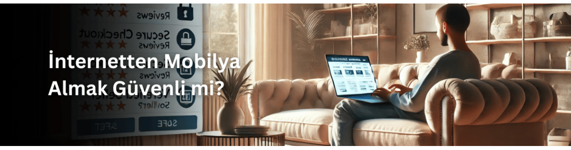 İnternetten Mobilya Almak Güvenli mi? İnternetten Mobilya Almak Güvenli mi?